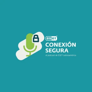 Conexión Segura: el Podcast de ESET Latinoamérica