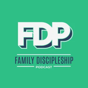 The Family Discipleship Podcast