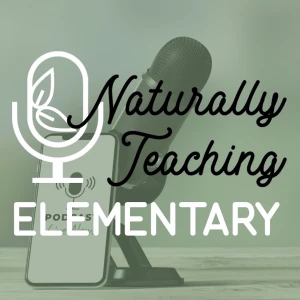 Naturally Teaching Elementary: A Podcast for Teachers and Homeschool Families