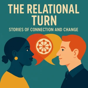 The Relational Turn: Stories of Connection and Change