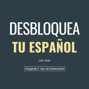 Desbloquea tu Español | Подкаст на испанском
