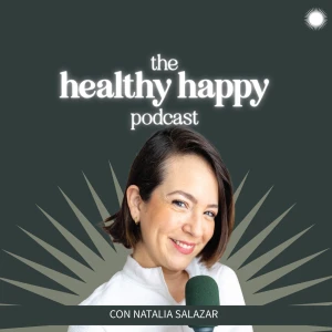 The Healthy Happy Podcast con Natalia Salazar