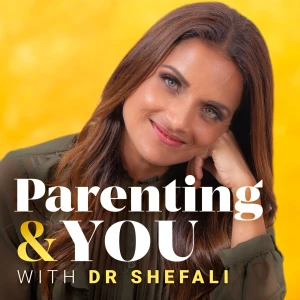 Parenting & You With Dr. Shefali