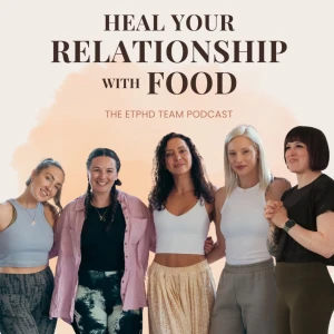 Heal your relationship with food - the ETPHD team podcast