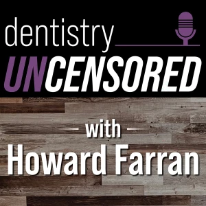 Dentistry Uncensored with Howard Farran