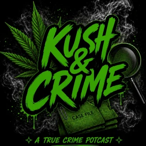 Kush & Crime: A True Crime Potcast