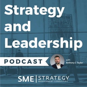 The Strategy and Leadership Podcast with Anthony C. Taylor