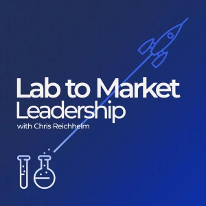 Lab to Market Leadership with Chris Reichhelm
