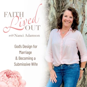 Faith Lived Out ~ God’s Wisdom for Marriage & Becoming a Submissive Wife