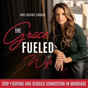 The Grace Fueled Wife: Christian Marriage Podcast | Rebuild Emotional Intimacy | Healthy Communication | Conflict Resolution