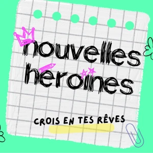 Nouvelles Héroïnes, le podcast d'histoires vraies de femmes qui ont osé pour inspirer les jeunes générations (confiance