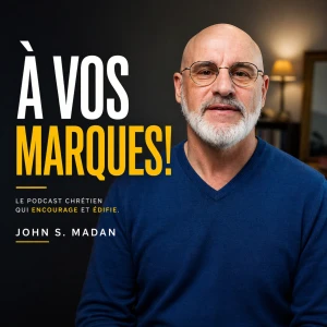 À Vos Marques! – John S. Madan | Podcast Chrétien de Foi et d’Encouragement