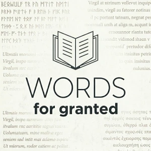 Words for Granted - An etymology and linguistics podcast