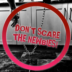 Don’t Scare the Newbies!
