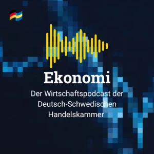 Ekonomi - Der Wirtschaftspodcast der Deutsch-Schwedischen Handelskammer