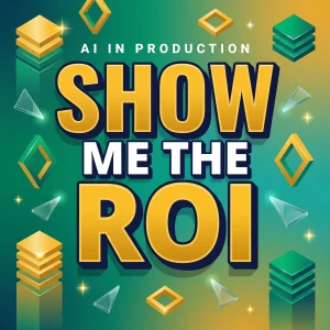 AI In Production: Show Me the ROI