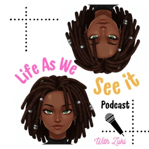 Life As We See It Podcast with with Zuki