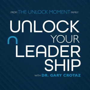 Unlock Your Leadership, with Dr Gary Crotaz, PhD