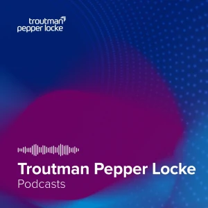 Troutman Pepper Locke Podcasts