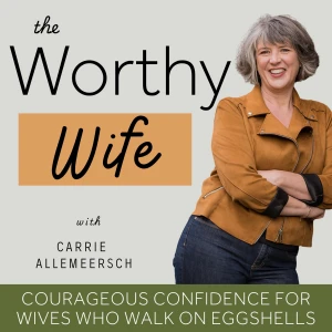 The Worthy Wife | Christian Marriage, Walking on Eggshells, Self-Confidence After 50