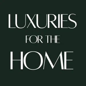 LUXURIES FOR THE HOME
