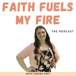 Faith Fuels My Fire: The Podcast- Bible Study, Prayer, Discernment, & Transformation from Jesus Christ for the Truth Seeking