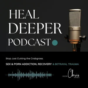 Heal Deeper: Sex Addiction, Pornography, and Betrayal Trauma Recovery - Stop Just Cutting the Crabgrass