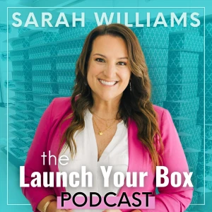 Launch Your Box Podcast with Sarah Williams | Start, Launch, and Grow Your Subscription Box
