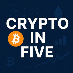 Crypto in Five - Daily Crypto News in Five Minutes