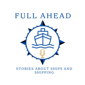Full Ahead : the podcast about ships and shipping