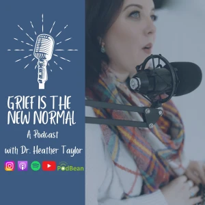 Grief is the New Normal Podcast with Dr. Heather Taylor