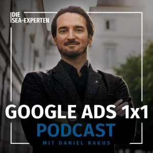 Der Google Ads 1x1 Podcast - Insights & Tipps vom SEA Experten Daniel Rakus