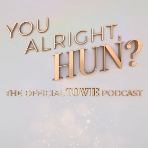 You Alright, Hun? The Official TOWIE Podcast