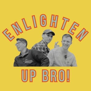 Enlighten Up Bro!