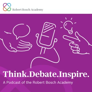 Think. Debate. Inspire. A Podcast of the Robert Bosch Academy