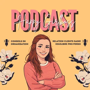 Happy Girlboss Podcast– Organisation, entrepreneuriat, équilibre pro/perso, gestion du temps, relation client pour entrepr