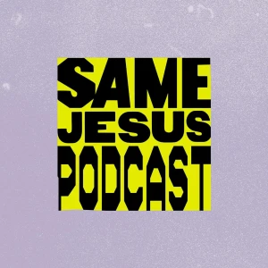 Same Jesus Podcast