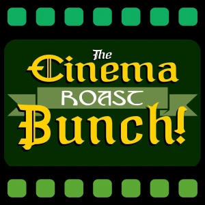 Cinema Roast Bunch: Film Discussion & Movie Reviews