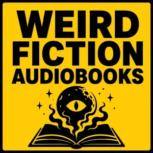 Weird Fiction Audiobooks: Cosmic Horror, Strange Realities & Uncanny Tales