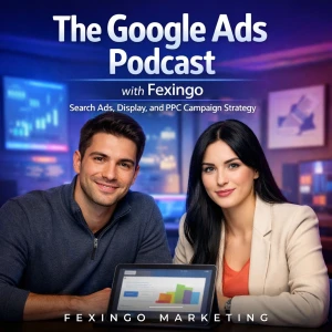 The Google Ads Podcast with Fexingo: Search Ads, Display, and PPC Campaign Strategy