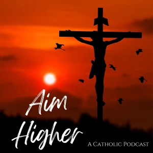 Aim Higher Catholic Podcast