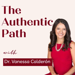 The Authentic Path with Dr. Vanessa Calderón