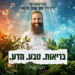 בריאות. טבע. מדע. הפודקאסט של ד"ר גיל יוסף שחר (M.D)