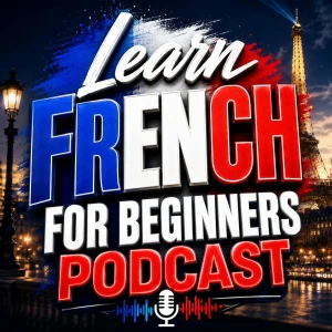 Learn French for Beginners Podcast: Learning Basic French Language Vocabulary, Grammar, Pronunciation, Phrases, and Everyday