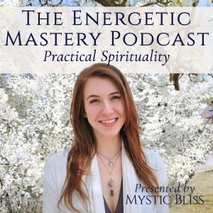 Mystic Bliss: The Energetic Mastery Podcast