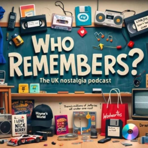 WHO REMEMBERS? The UK Nostalgia Podcast