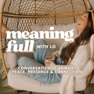 Meaningfull with Lo: Conversations for More Peace, Presence & Connection