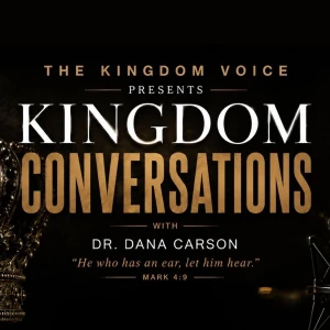 Kingdom Conversations with Dr. Dana Carson