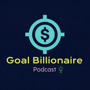 Goal Billionaire | Wealth Building & Success Mindset Podcast