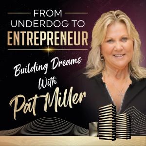 From Underdog to Entrepreneur: Building Dreams with Pat Miller